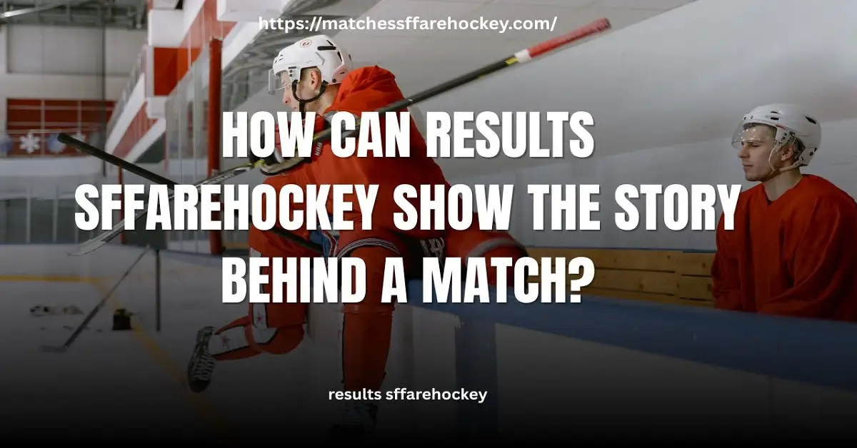 How Can results sffarehockey Show the Story Behind a Match?