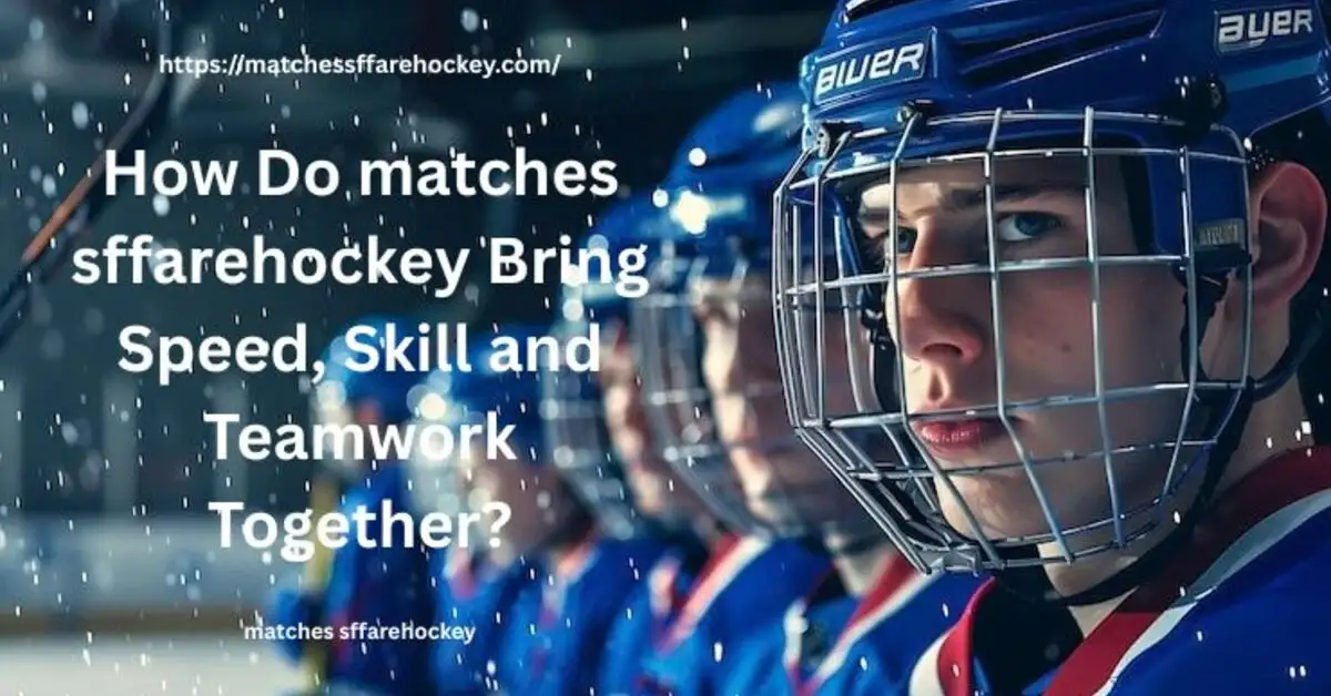 How Do matches sffarehockey Bring Speed, Skill and Teamwork Together?